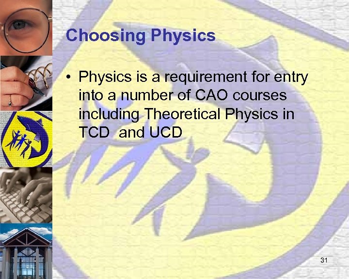 Choosing Physics • Physics is a requirement for entry into a number of CAO