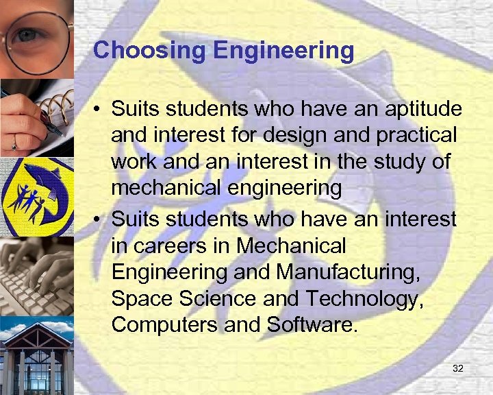 Choosing Engineering • Suits students who have an aptitude and interest for design and