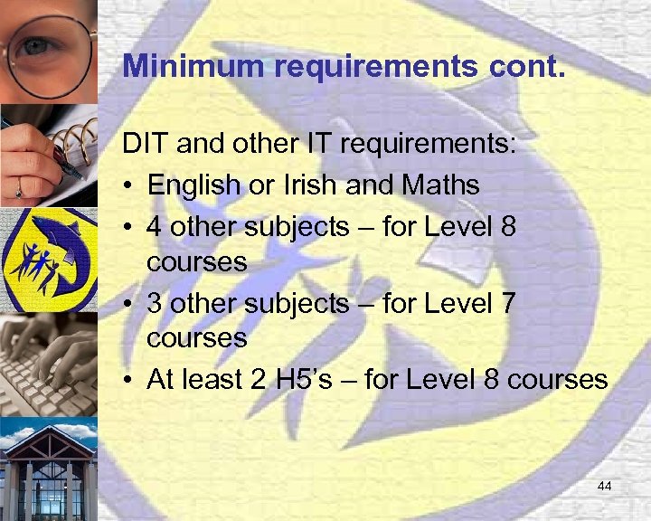 Minimum requirements cont. DIT and other IT requirements: • English or Irish and Maths