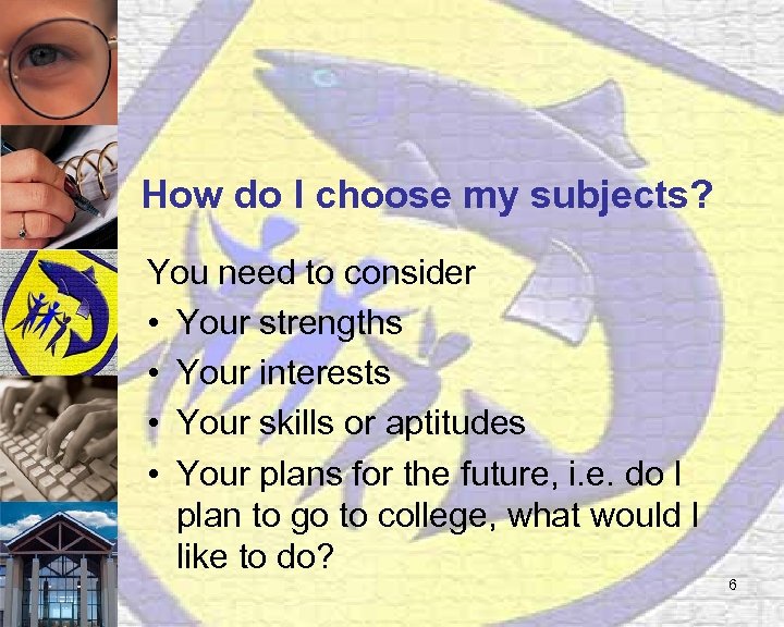 How do I choose my subjects? You need to consider • Your strengths •