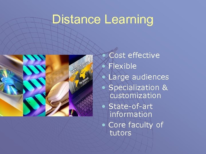 Distance Learning • Cost effective • Flexible • Large audiences • Specialization & customization