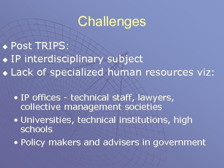 Challenges Post TRIPS: u IP interdisciplinary subject u Lack of specialized human resources viz: