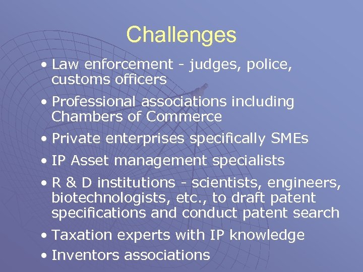 Challenges • Law enforcement - judges, police, customs officers • Professional associations including Chambers