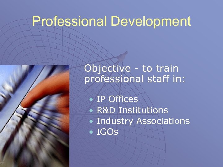 Professional Development Objective - to train professional staff in: • • IP Offices R&D