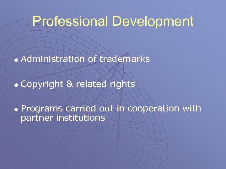 Professional Development u Administration of trademarks u Copyright & related rights u Programs carried