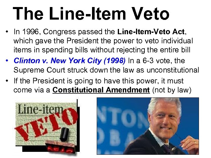 The Line-Item Veto • In 1996, Congress passed the Line-Item-Veto Act, which gave the