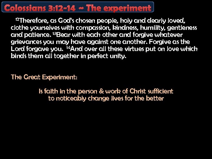 Colossians 3: 12 -14 ~ The experiment 12 Therefore, as God’s chosen people, holy