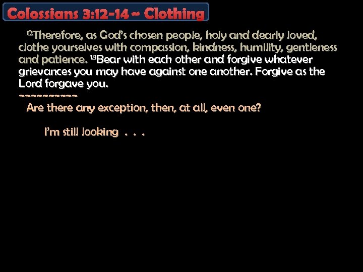 Colossians 3: 12 -14 ~ Clothing 12 Therefore, as God’s chosen people, holy and
