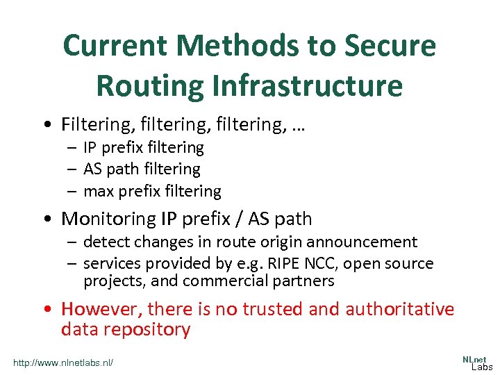 Current Methods to Secure Routing Infrastructure • Filtering, filtering, … – IP prefix filtering