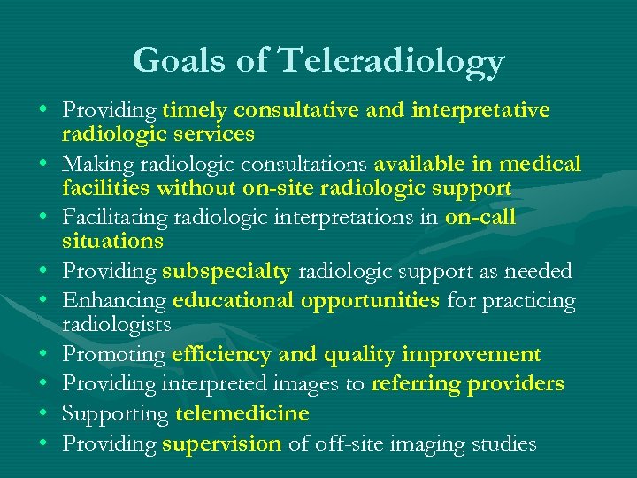 Goals of Teleradiology • Providing timely consultative and interpretative radiologic services • Making radiologic