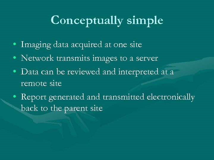 Conceptually simple • • • Imaging data acquired at one site Network transmits images