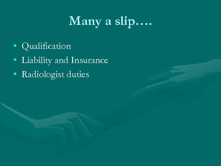 Many a slip…. • • • Qualification Liability and Insurance Radiologist duties 