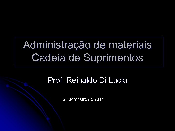 Administração de materiais Cadeia de Suprimentos Prof. Reinaldo Di Lucia 2º Semestre de 2011