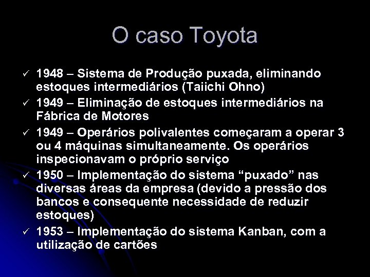 O caso Toyota ü ü ü 1948 – Sistema de Produção puxada, eliminando estoques