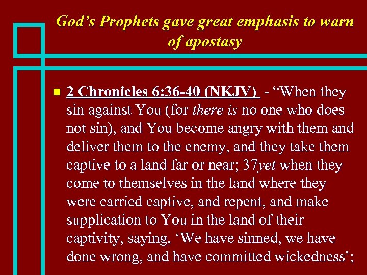 God’s Prophets gave great emphasis to warn of apostasy n 2 Chronicles 6: 36