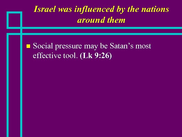 Israel was influenced by the nations around them n Social pressure may be Satan’s