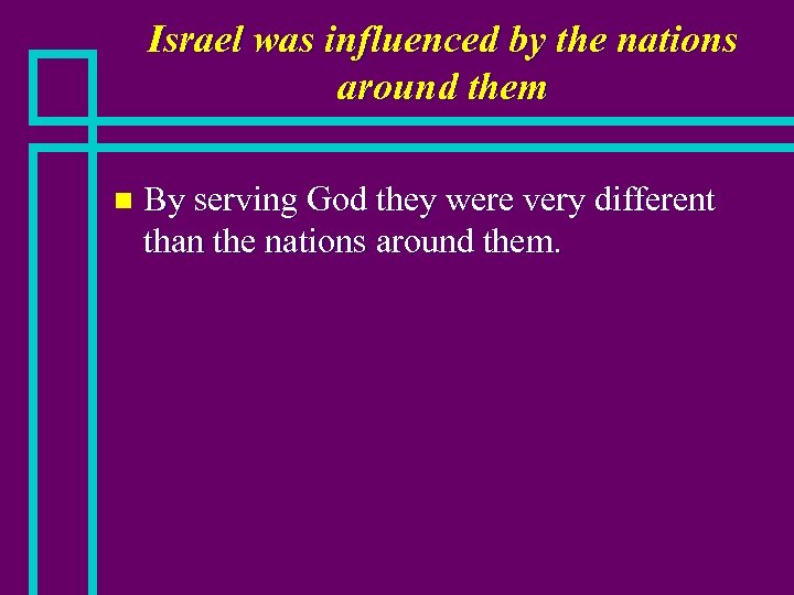 Israel was influenced by the nations around them n By serving God they were