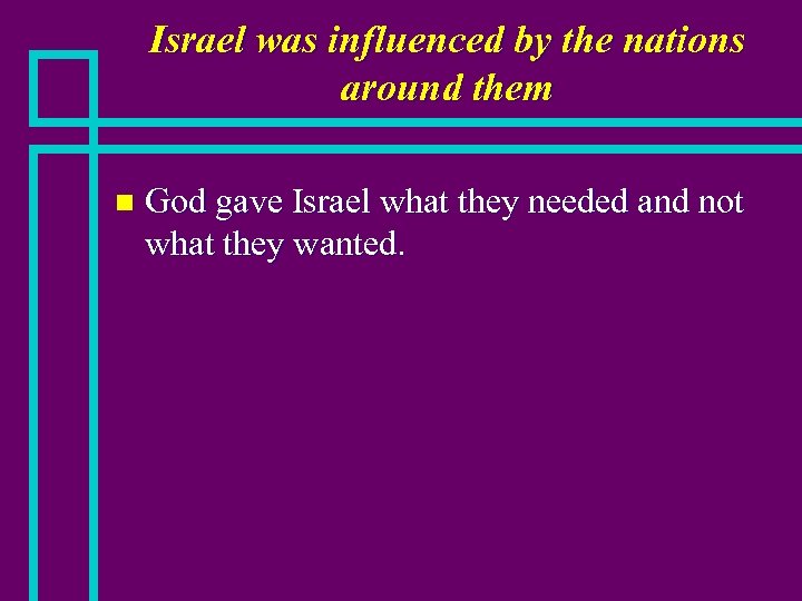 Israel was influenced by the nations around them n God gave Israel what they