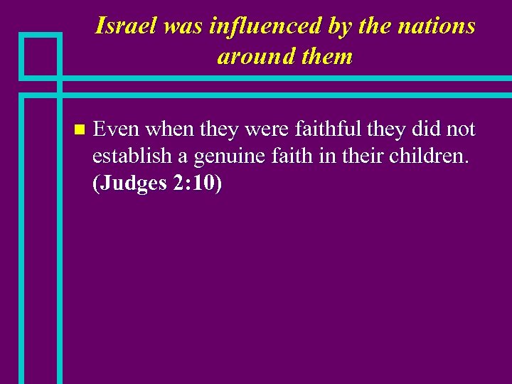 Israel was influenced by the nations around them n Even when they were faithful