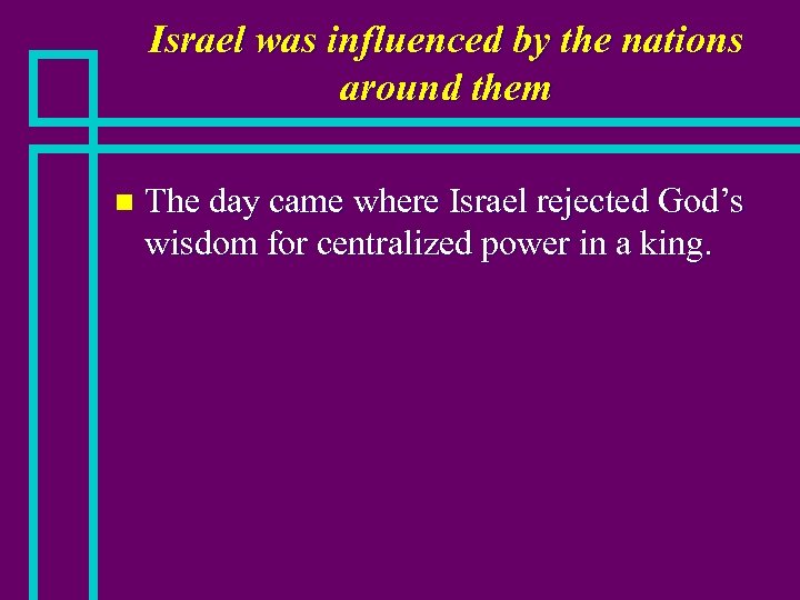 Israel was influenced by the nations around them n The day came where Israel