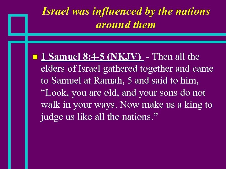 Israel was influenced by the nations around them n 1 Samuel 8: 4 -5