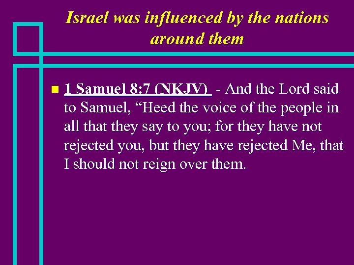 Israel was influenced by the nations around them n 1 Samuel 8: 7 (NKJV)