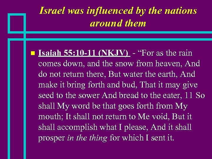 Israel was influenced by the nations around them n Isaiah 55: 10 -11 (NKJV)