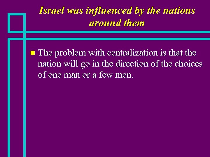 Israel was influenced by the nations around them n The problem with centralization is