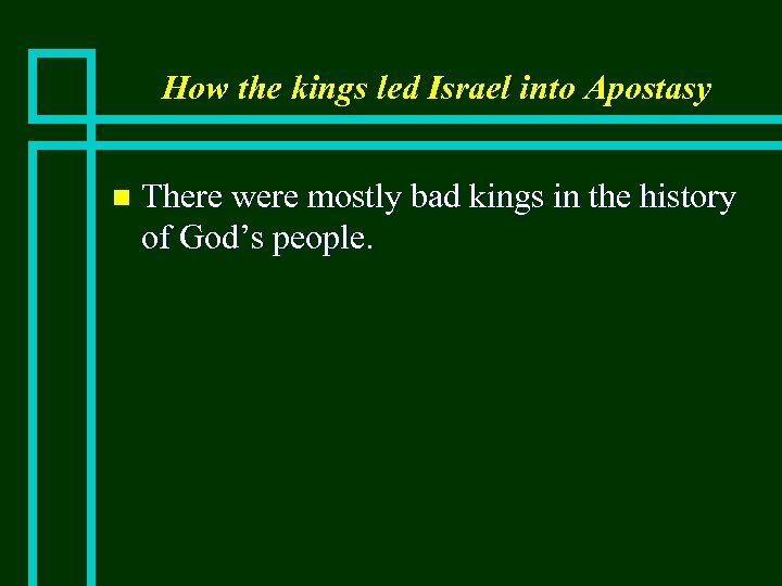 How the kings led Israel into Apostasy n There were mostly bad kings in