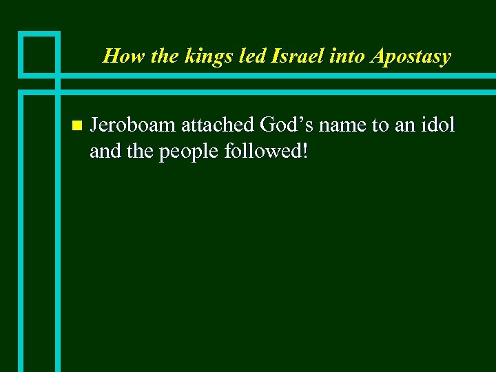 How the kings led Israel into Apostasy n Jeroboam attached God’s name to an