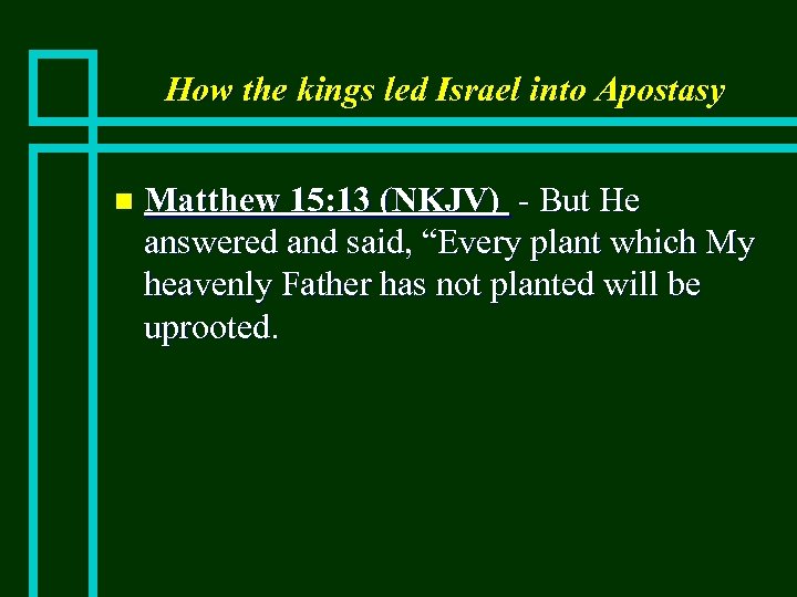 How the kings led Israel into Apostasy n Matthew 15: 13 (NKJV) - But