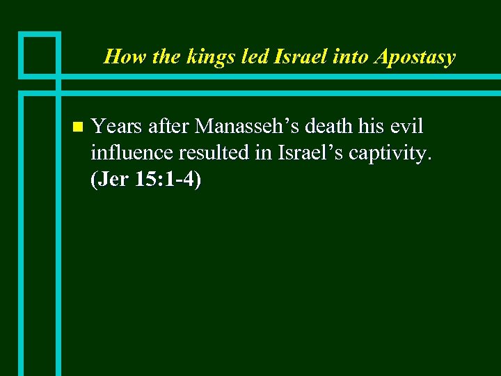 How the kings led Israel into Apostasy n Years after Manasseh’s death his evil