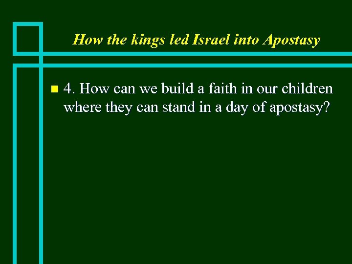 How the kings led Israel into Apostasy n 4. How can we build a