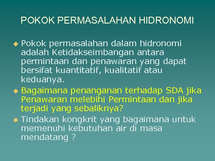 POKOK PERMASALAHAN HIDRONOMI Pokok permasalahan dalam hidronomi adalah Ketidakseimbangan antara permintaan dan penawaran yang