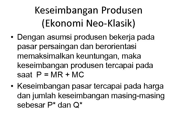 Keseimbangan Produsen (Ekonomi Neo-Klasik) • Dengan asumsi produsen bekerja pada pasar persaingan dan berorientasi