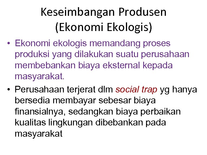 Keseimbangan Produsen (Ekonomi Ekologis) • Ekonomi ekologis memandang proses produksi yang dilakukan suatu perusahaan