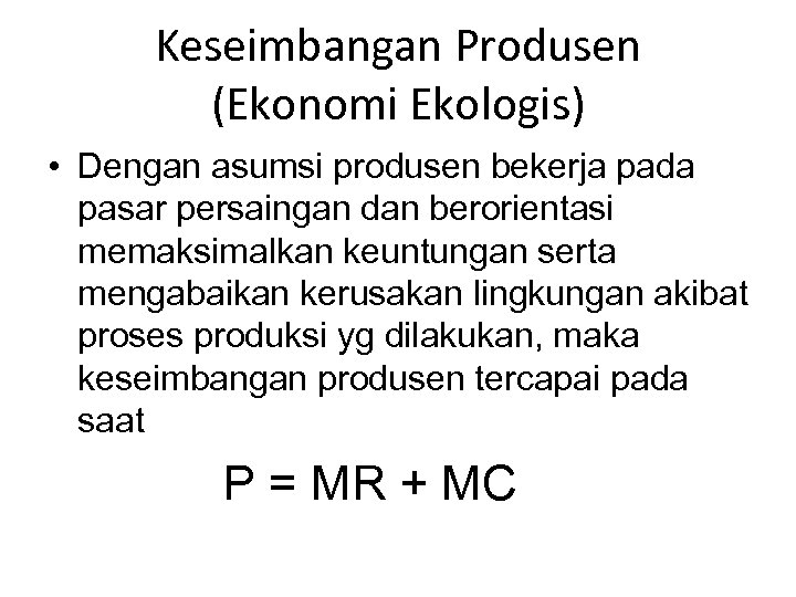 Keseimbangan Produsen (Ekonomi Ekologis) • Dengan asumsi produsen bekerja pada pasar persaingan dan berorientasi
