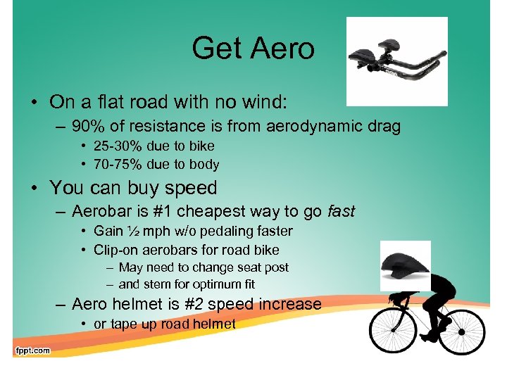 Get Aero • On a flat road with no wind: – 90% of resistance