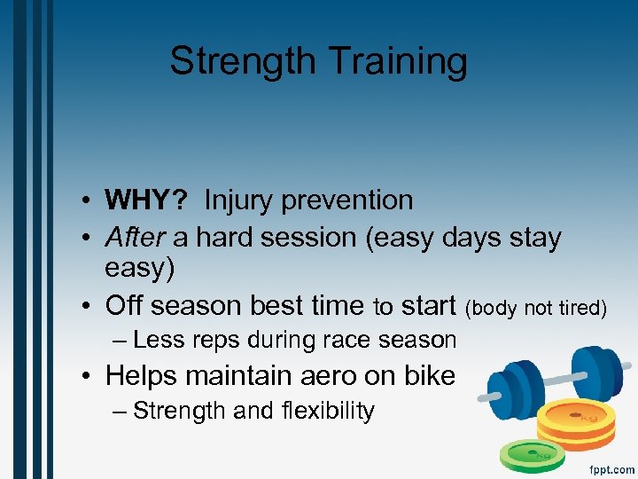 Strength Training • WHY? Injury prevention • After a hard session (easy days stay