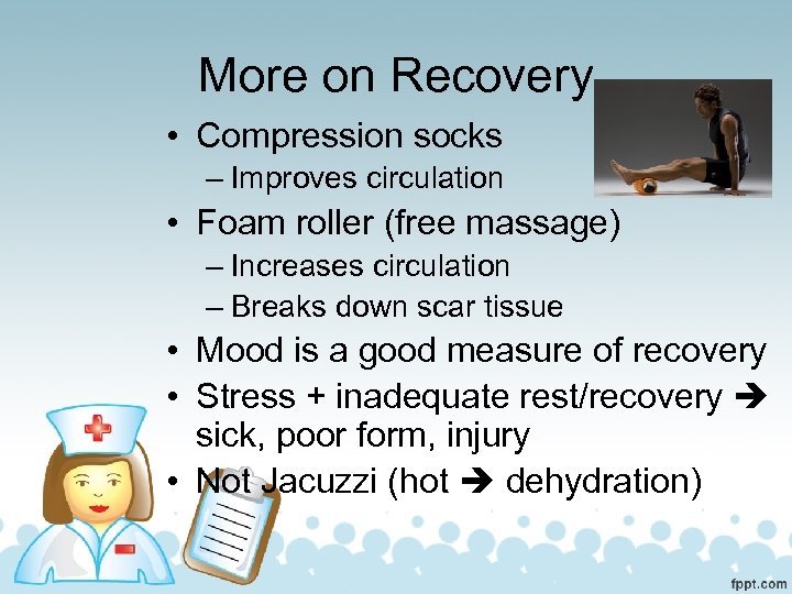More on Recovery • Compression socks – Improves circulation • Foam roller (free massage)