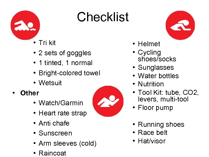 Checklist • Tri kit • 2 sets of goggles • 1 tinted, 1 normal