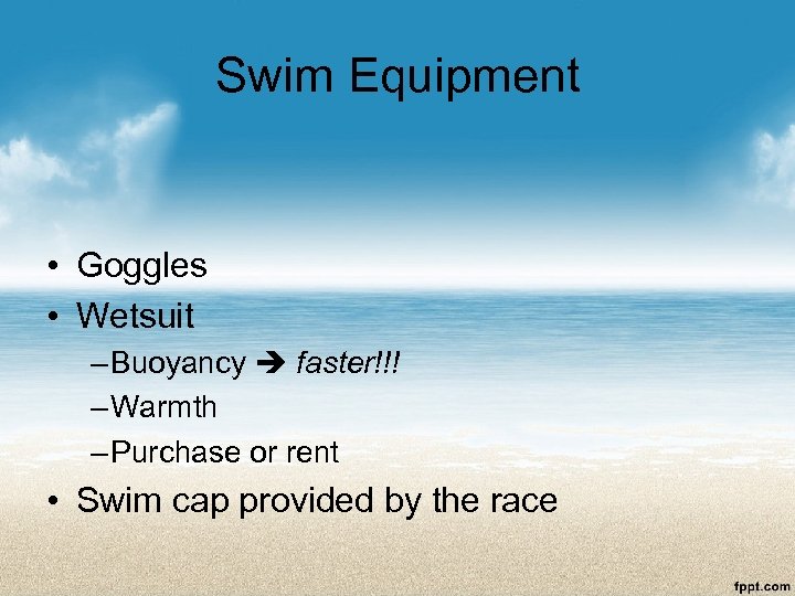 Swim Equipment • Goggles • Wetsuit – Buoyancy faster!!! – Warmth – Purchase or