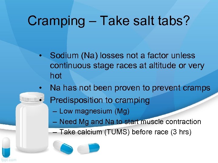 Cramping – Take salt tabs? • Sodium (Na) losses not a factor unless continuous