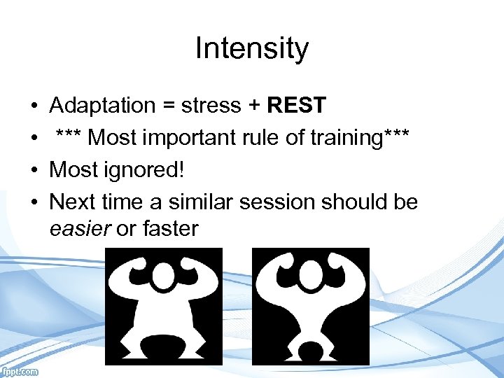 Intensity • • Adaptation = stress + REST *** Most important rule of training***