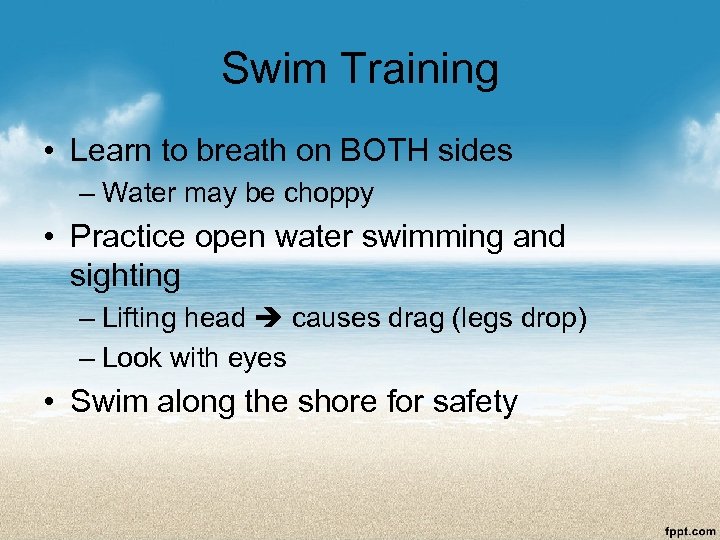 Swim Training • Learn to breath on BOTH sides – Water may be choppy