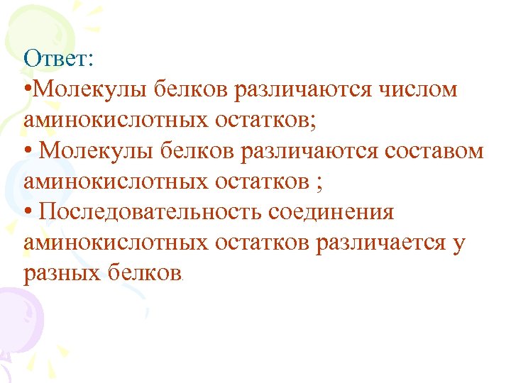 Ответ: • Молекулы белков различаются числом аминокислотных остатков; • Молекулы белков различаются составом аминокислотных