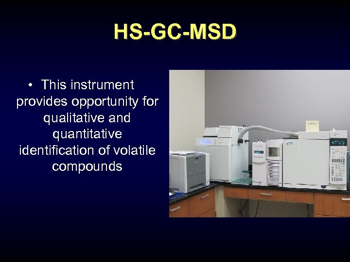 HS-GC-MSD • This instrument provides opportunity for qualitative and quantitative identification of volatile compounds