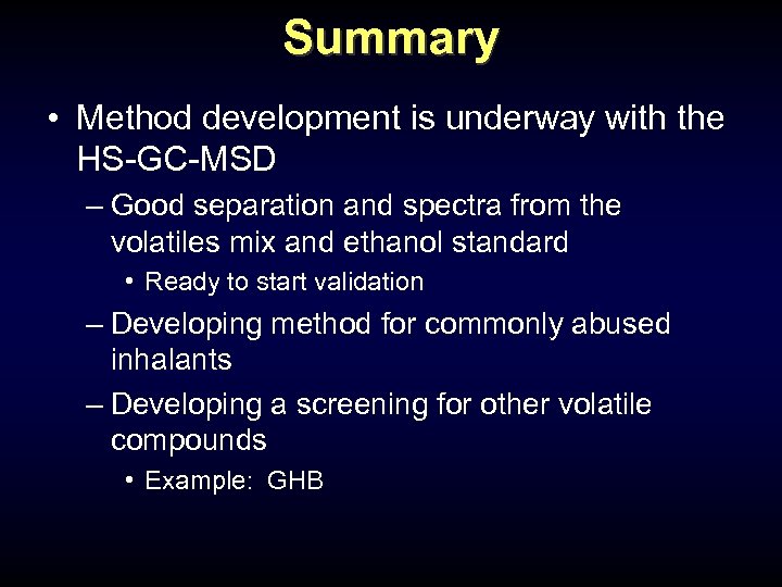 Summary • Method development is underway with the HS-GC-MSD – Good separation and spectra