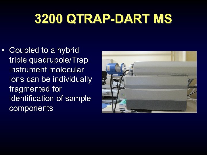 3200 QTRAP-DART MS • Coupled to a hybrid triple quadrupole/Trap instrument molecular ions can