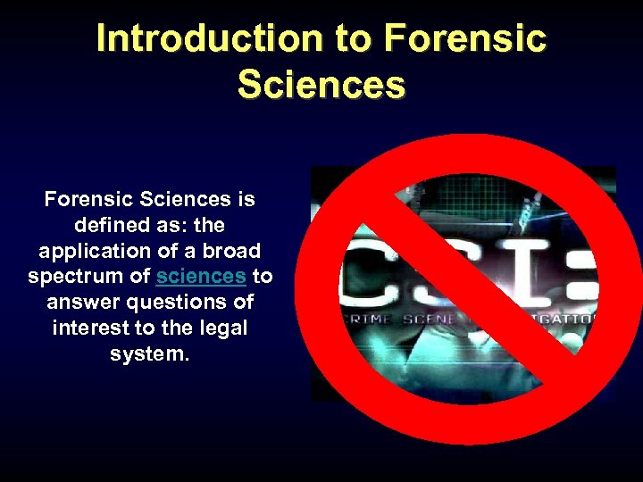 Introduction to Forensic Sciences is defined as: the application of a broad spectrum of